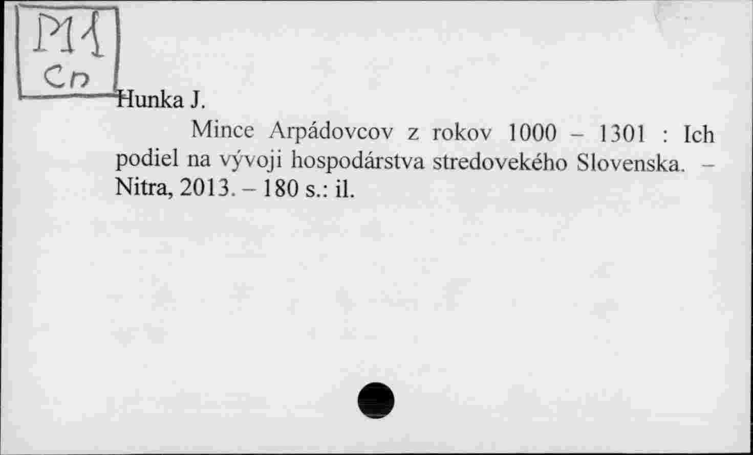 ﻿m
Со
—----rlunka J.
Mince Arpâdovcov z rokov 1000 - 1301 : Ich podiel na vÿvoji hospodârstva stredovekého Slovenska. -Nitra, 2013. - 180 s.: il.